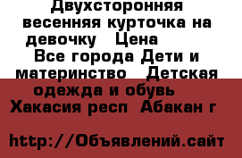 Двухсторонняя весенняя курточка на девочку › Цена ­ 450 - Все города Дети и материнство » Детская одежда и обувь   . Хакасия респ.,Абакан г.